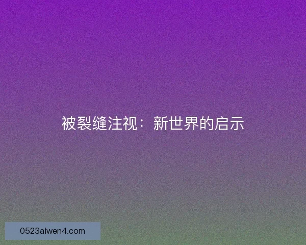 被裂缝注视：新世界的启示